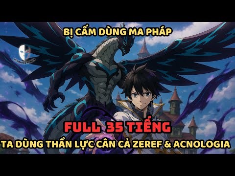 🔥TRỌN BỘ🔥:Fairy Tail Fanfic: Bị Cấm Dùng Ma Pháp? Ta Dùng "Thần Lực" Cân Cả Zeref Lẫn Acnologia!