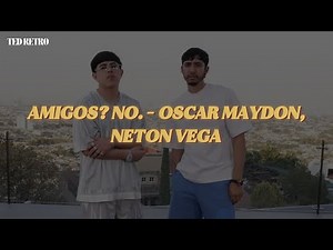 Oscar Maydon, Neton Vega - Amigos? No. (Letra/Lyrics)