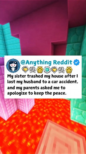 My sister trashed my house after I lost my husband to a car accident, and my parents asked me to apologize to keep the peace. | AnythingReddit