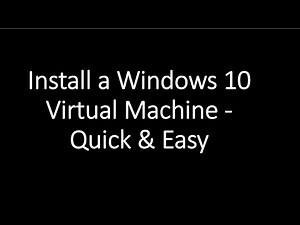 Install a Windows 10 Virtual Machine - Quick & Easy way