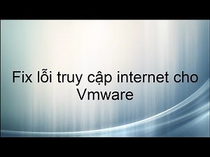 Hướng dẫn Fix lỗi truy cập internet máy ảo vmware