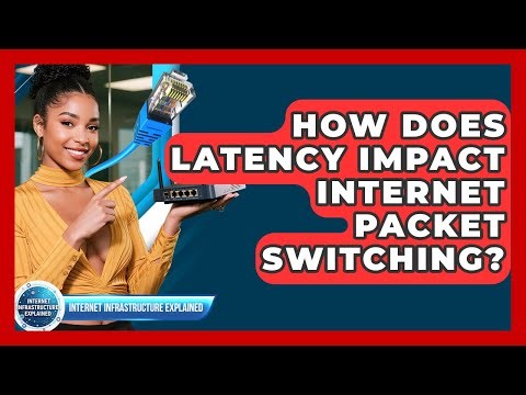 How Does Latency Impact Internet Packet Switching? - Internet Infrastructure Explained