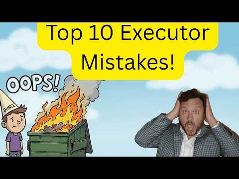 10 "Innocent" Executor Mistakes That Cost Thousands