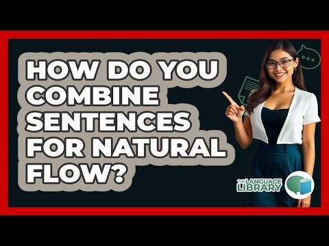 How Do You Combine Sentences For Natural Flow? - The Language Library
