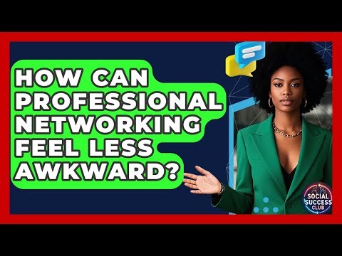 How Can Professional Networking Feel Less Awkward? - Social Success Club