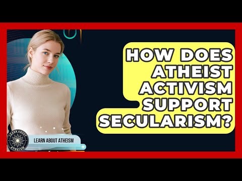 How Does Atheist Activism Support Secularism? - Learn About Atheism