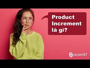 [Scrum Framework] Product Increment là gì?