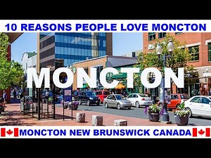 10 REASONS WHY PEOPLE LOVE MONCTON NEW BRUNSWICK CANADA