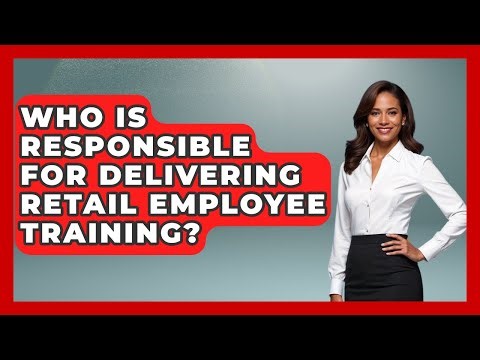Who Is Responsible for Delivering Retail Employee Training? | Retail Employee Playbook News