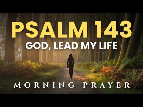 Psalm 143 Morning Prayer | Lord, Teach Me Your Way & Guide My Steps Today