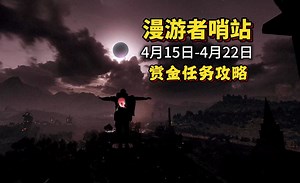 【消逝的光芒2】漫游者哨站（2024.4.15-4.22）赏金任务快速完成攻略 | Dying Light 2
