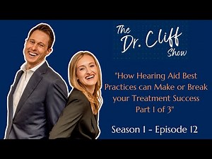 Dr. Cliff Show Episode 12 | How Hearing Aid Best Practices can Make or Break your Treatment Success