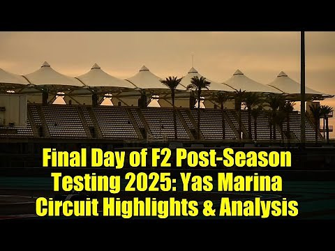 Final Day of F2 Post-Season Testing 2025: Yas Marina Circuit Highlights & Analysis