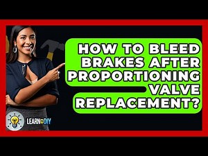 How To Bleed Brakes After Proportioning Valve Replacement? - LearnToDIY360.com
