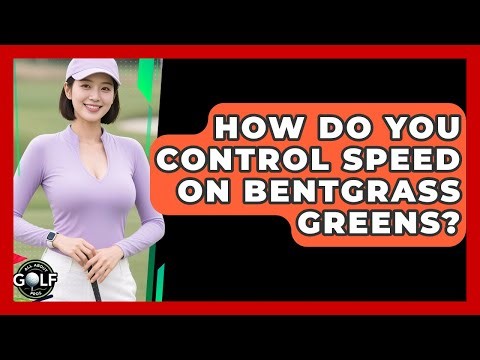 How Do You Control Speed On Bentgrass Greens? - All About Golf Pros