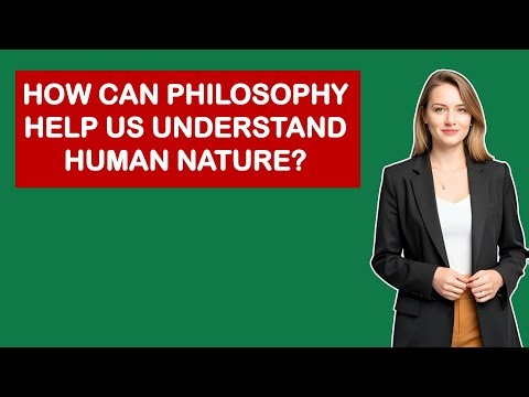 How Can Philosophy Help Us Understand Human Nature?