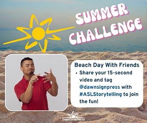 Join our Summer Signing Challenge and enhance your ASL skills by recreating storytelling from IOSM Units 13 and 14 and The Ball Story. Let's keep your ASL sharp over the summer through fun and engaging activities. Share your video up to 15 seconds and tag @dawnsignpress with #ASLStorytelling to join the fun! Video description: Beach in the background with text "Summer Challenge" featuring a person signing, white box with text inside: "Beach Day with Friends," and "Share your video and tag @dawns