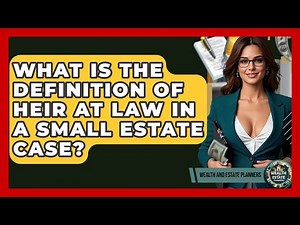 What Is The Definition Of Heir At Law In A Small Estate Case? - Wealth and Estate Planners