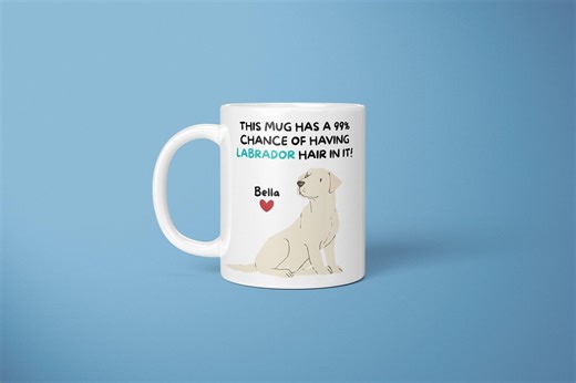 Labrador Mug, Custom, This Mug Has A 99% of Having Labrador Hair in It, Funny Labrador Mug, Labrador Retriever Dog Owner, Dog Lover - Etsy