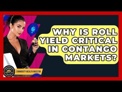 Why Is Roll Yield Critical In Contango Markets? - Commodity Wealth Investor