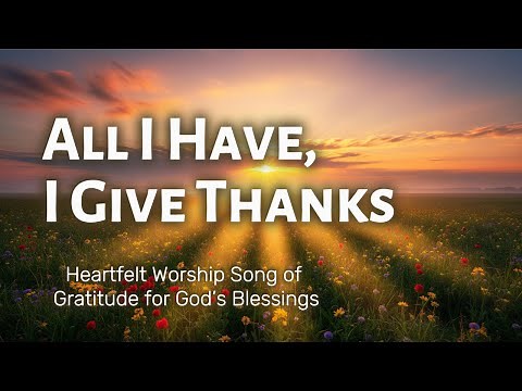 All I Have, I Give Thanks | Heartfelt Worship Song of Gratitude for God’s Blessings | WorshipWave
