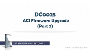 DC0023 - ACI Firmware Upgrade (Part 2)