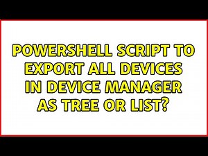 Powershell Script to Export all Devices in Device Manager as tree or list? (3 Solutions!!)