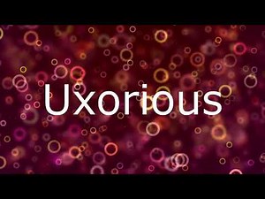 Uxorious: How to pronounce "Uxorious"