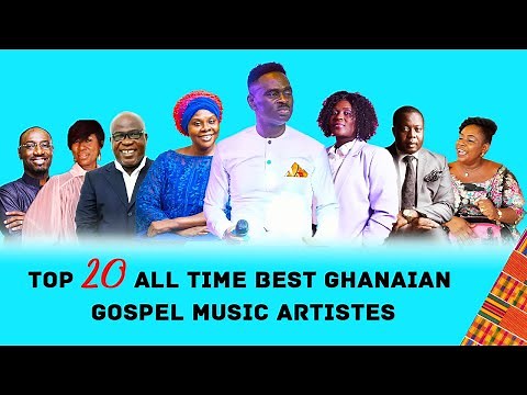 TOP 20 ALL TIME BEST GHANAIAN GOSPEL MUSIC ARTISTES