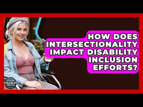 How Does Intersectionality Impact Disability Inclusion Efforts? - Your Disabled Truth