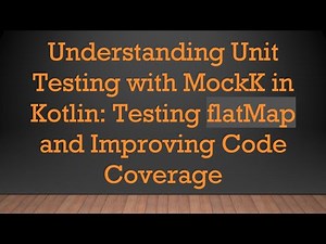 Understanding Unit Testing with MockK in Kotlin: Testing flatMap and Improving Code Coverage