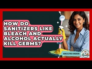 How Do Sanitizers Like Bleach And Alcohol Actually Kill Germs? - Homekeeping Handbook