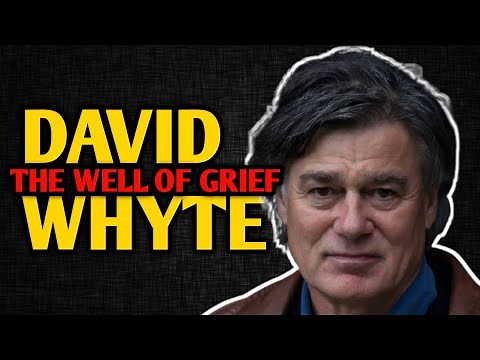 DAVID WHYTE Poetry: The Well of Grief by David Whyte