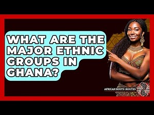 What Are The Major Ethnic Groups In Ghana? - African Roots And Routes