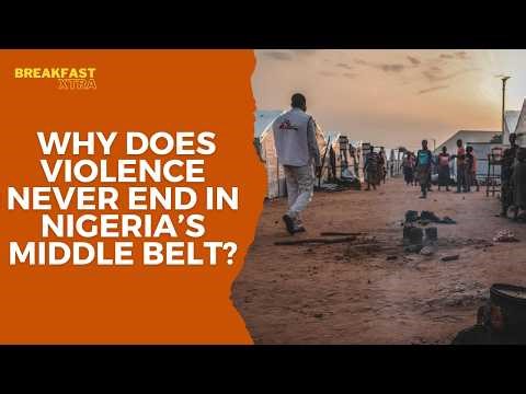 Why Does Violence Never End In Nigeria’s Middle Belt?