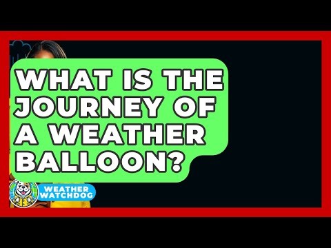 What Is The Journey Of A Weather Balloon? - Weather Watchdog