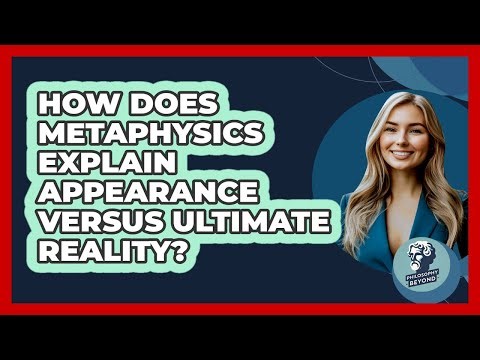 How Does Metaphysics Explain Appearance Versus Ultimate Reality?