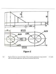 QuestionFigure-2 shows two views of an object. Draw the isome... | Filo