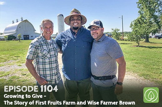 Episode 1104: Growing to Give - The Story of First Fruits Farm and Wise Farmer Brown - Growing A Greener World®