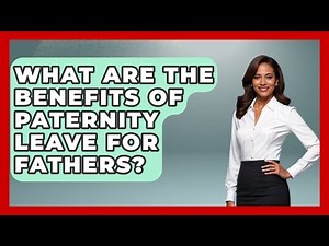 What Are The Benefits Of Paternity Leave For Fathers? - Gender Equality Network
