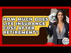 How Much Does Life Insurance Cost After Retirement? - Get Retirement Help