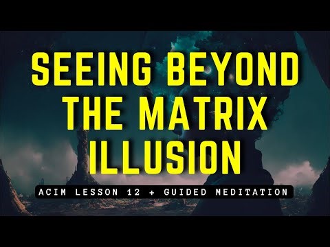 Seeing Beyond the Matrix Illusion // ACIM Lesson 12
