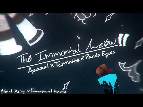 The Immortal Meow // Azazal x Teminite & Panda Eyes (Ft. Anne Yvette) // Right Meow x Immortal Flame