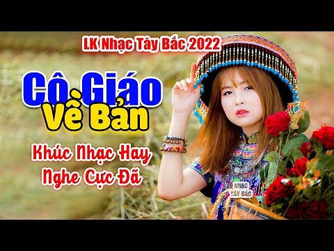 CÔ GIÁO VỀ BẢN - Nhạc Tây Bắc Hay Nhất, Nhạc Vùng Cao Tây Bắc . Điệu Tây Bắc Say Đắm Triệu Con Tim
