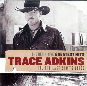Trace Adkins - The Definitive Greatest Hits: Til The Last Shot's Fired