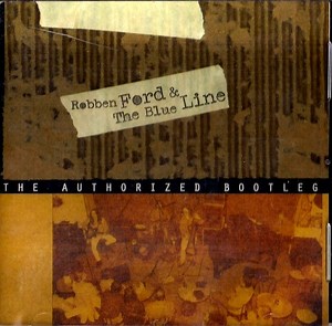 Robben Ford & The Blue Line - The  Authorized Bootleg