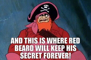And this is where Red Beard will keep his secret forever!