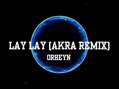 Orheyn - LAY LAY (AKRA REMIX) (SONG)
