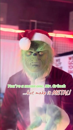 You’re a mean one, Mr. Grinch…but make it METAL