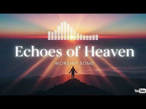 Echoes of Heaven Powerful Gospel Worship Song Christian Praise & Worship Music